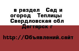  в раздел : Сад и огород » Теплицы . Свердловская обл.,Дегтярск г.